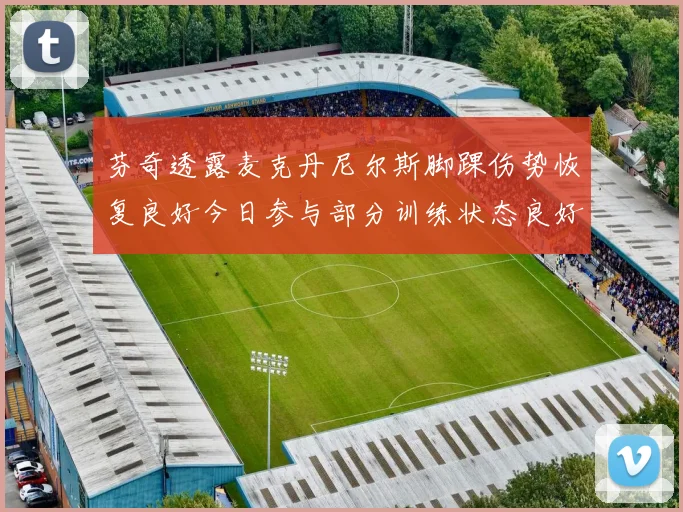 芬奇透露麦克丹尼尔斯脚踝伤势恢复良好今日参与部分训练状态良好
