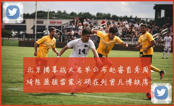 北京揭幕战大名单公布赵睿首秀周琦陈盈骏雷蒙方硕在列曾凡博缺席