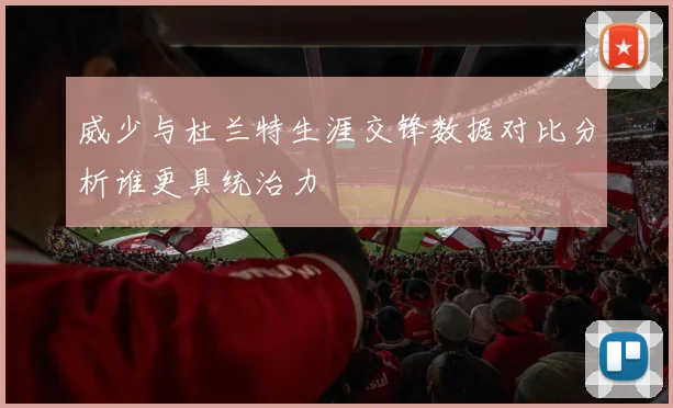 威少与杜兰特生涯交锋数据对比分析谁更具统治力
